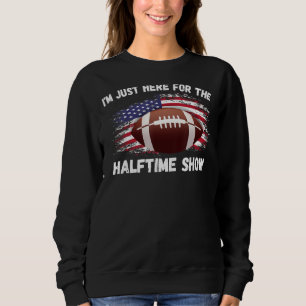 I'm Just Here For The Halftime Show Funny American Sweatshirt