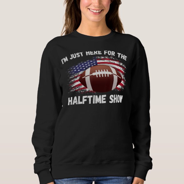 I'm Just Here For The Halftime Show Funny American Sweatshirt (Front)