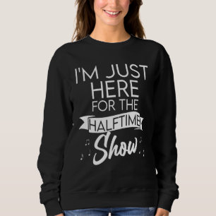 I'm Just Here for the Halftime Show Half Time Game Sweatshirt