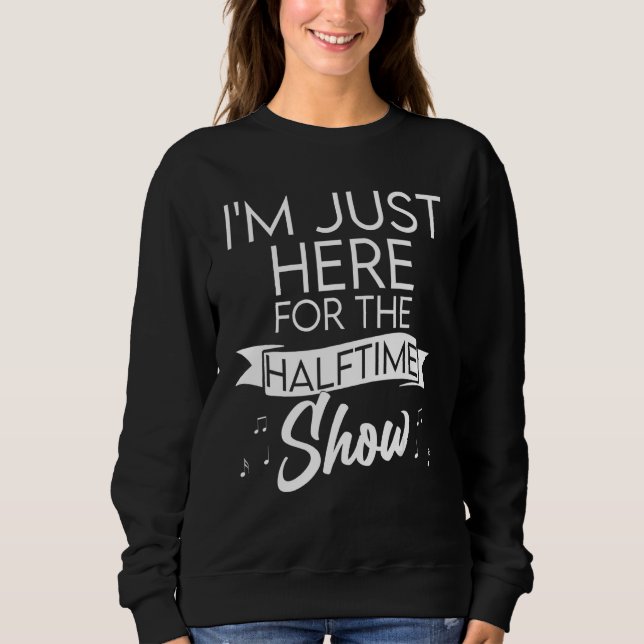 I'm Just Here for the Halftime Show Half Time Game Sweatshirt (Front)