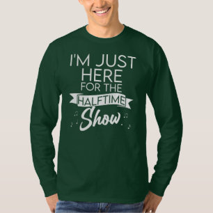 I'm Just Here for the Halftime Show Half Time T-Shirt