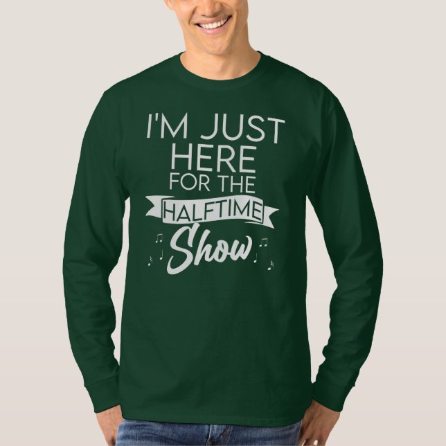I'm Just Here for the Halftime Show Half Time T-Shirt (Front)