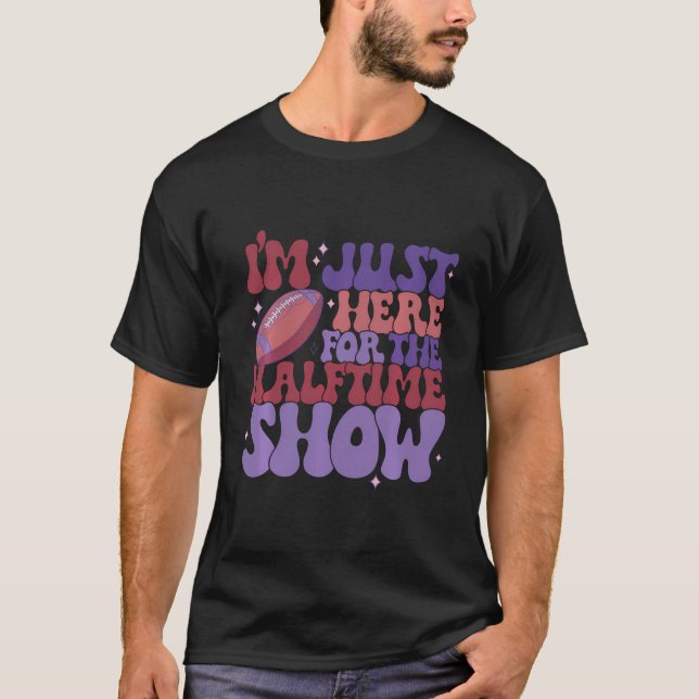 Im Just Here For The Halftime Show T-Shirt (Front)