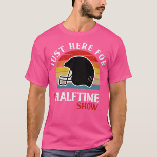 IM JUST HERE FOR THE HALFTIME SHOW T-Shirt