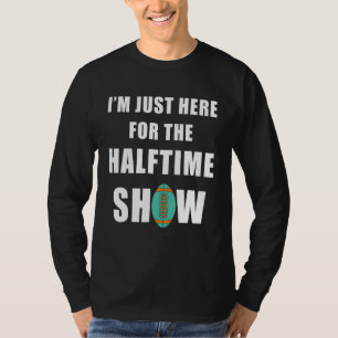 I'm Just Here For The Halftime Show T-Shirt