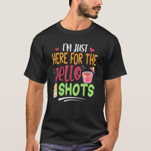 I'm Just Here For The Jello Shots - Funny Jello Lo T-Shirt