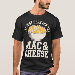 I'M Just Here For The Mac And Cheese Macaroni And T-Shirt