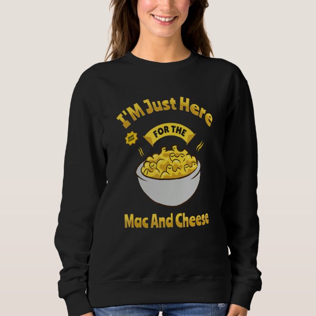 I'm Just Here For The Mac And Cheese Macaroni Mac  Sweatshirt (Front)