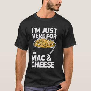 I'm Just Here For The Mac And Cheese T-Shirt