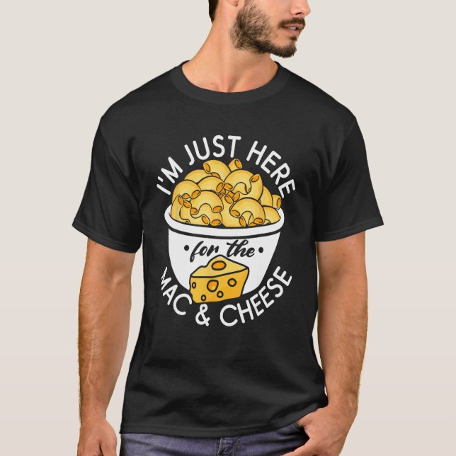 I'm Just Here for the Mac and Cheese T-Shirt (Front)