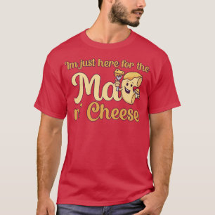 Im just here for the Mac n Cheese T-Shirt