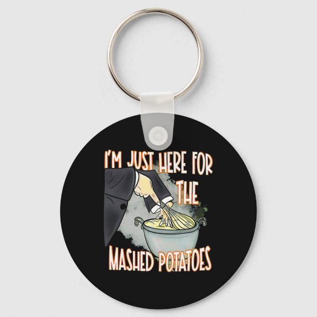 I'm Just Here For The Mash Potatoes Cute Thanksgiv Key Ring (Front)