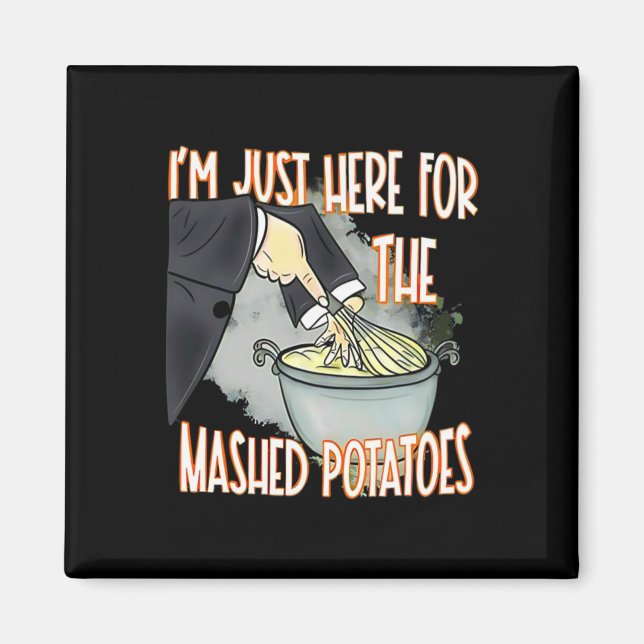 I'm Just Here For The Mash Potatoes Cute Thanksgiv Magnet (Front)