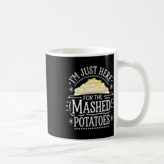 I'm Just Here For The Mashed Potatoes Coffee Mug