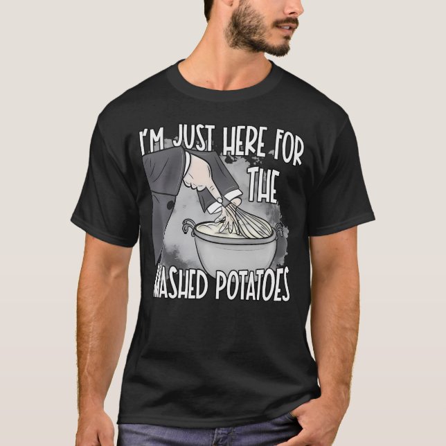 I'M Just Here For The Mashed Potatoes Cute Thanksg T-Shirt (Front)