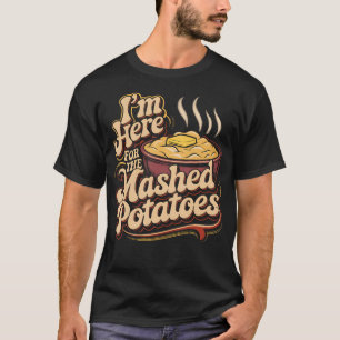 I'M Just Here For The Mashed Potatoes Funny Mashed T-Shirt