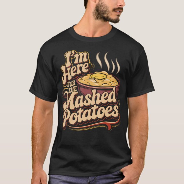 I'M Just Here For The Mashed Potatoes Funny Mashed T-Shirt (Front)