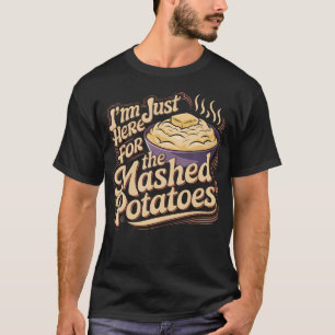 I'M Just Here For The Mashed Potatoes Funny Mashed T-Shirt