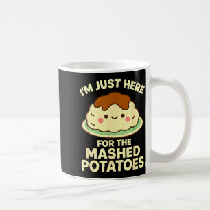 I'm Just Here For The Mashed Tatoes, Funny Thanksg Coffee Mug