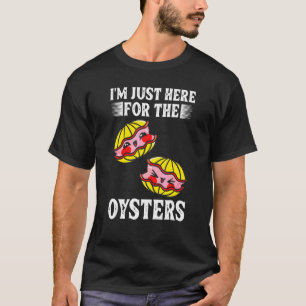 I'm Just Here For The Oysters Seafood Oyster T-Shirt
