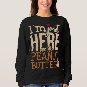 I'm Just Here For The Peanut Butter Sweatshirt