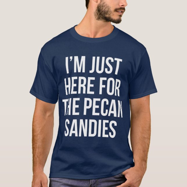 Im Just Here For The Pecan Sandies Funny Cookie T-Shirt (Front)