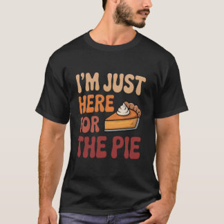 I'm Just Here for The Pie Day Funny Thanksgiving T-Shirt