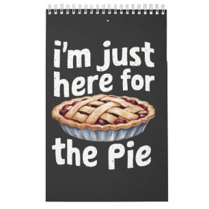 I'm Just Here for the Pie" Funny Food Lover Design Calendar