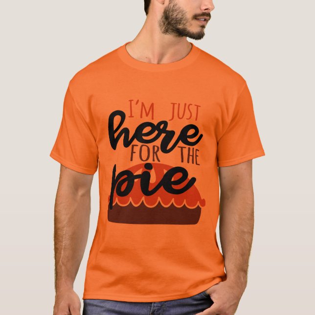 I'm just here for the pie funny T-Shirt (Front)