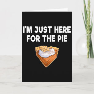 I'm Just Here For The Pie Funny Thanksgiving Day S Card