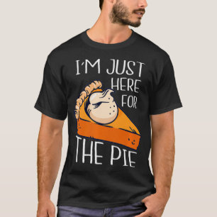 I'm Just Here For The Pie Funny Thanksgiving Turk T-Shirt