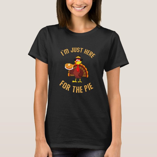 I'm Just Here For The Pie Funny Turkey Holding Pum T-Shirt (Front)
