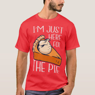 I'm Just Here For The Pie Shirt Funny Thanksgiving