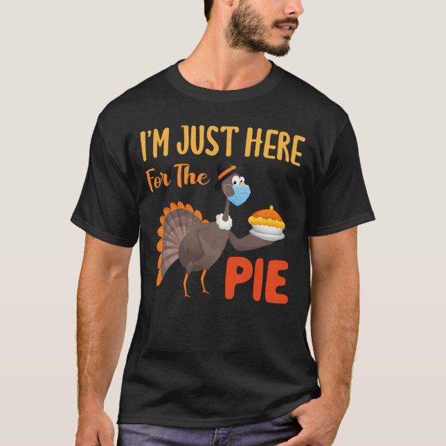 I'm Just Here For The Pie Thanksgiving Turkey T-Shirt (Front)