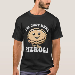 I'm Just here for the Pierogi Polish food  T-Shirt