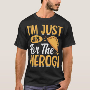 I'M Just Here For The Pierogi - Polska Polish Dump T-Shirt