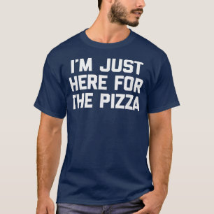Im Just Here For The Pizzafunny Saying Food Pizza  T-Shirt