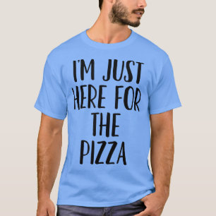 Im Just Here For The Pizzapopular Funny Quote 4751 T-Shirt