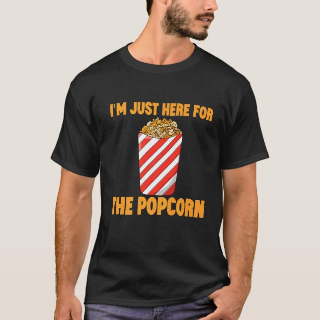 I'm Just Here For The Popcorn   T-Shirt (Front)