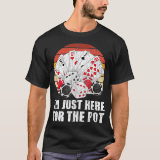 Im Just Here For The Pot Funny Graphic For Poker P T-Shirt