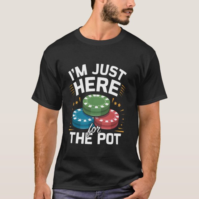 I'm Just Here For The Pot Funny Poker Chips Casino T-Shirt (Front)