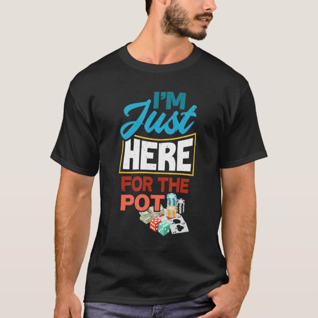 I'M Just Here For The Pot Funny Poker Player T-Shirt (Front)