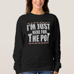 I'm Just Here For The Pot Poker Game Card Player Sweatshirt