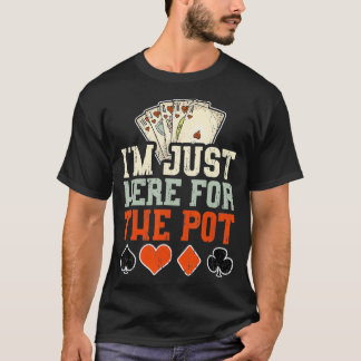 Im Just Here For The Pot  Poker  T-Shirt