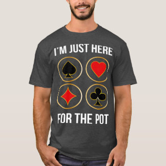 Im Just Here For The Pot T-Shirt