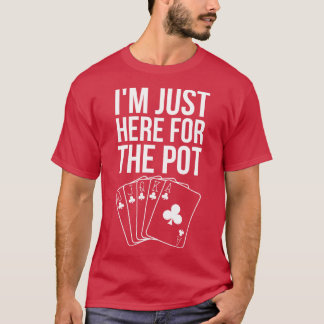 Im Just Here For The Pot T-Shirt