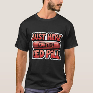 I'm just here for the red pill design T-Shirt
