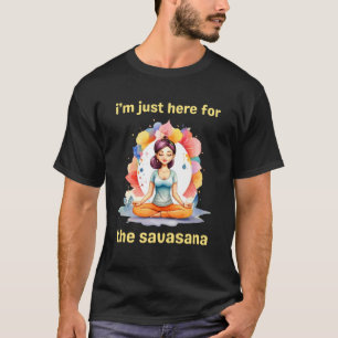 I'm Just Here for The Savasana Funny Yoga T-Shirt