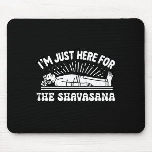 I'm Just Here For The Shavasana Yoga Humour Mouse Mat