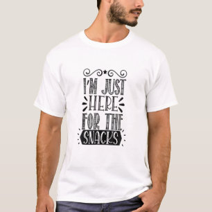 I'm Just Here For The Snacks T-Shirt